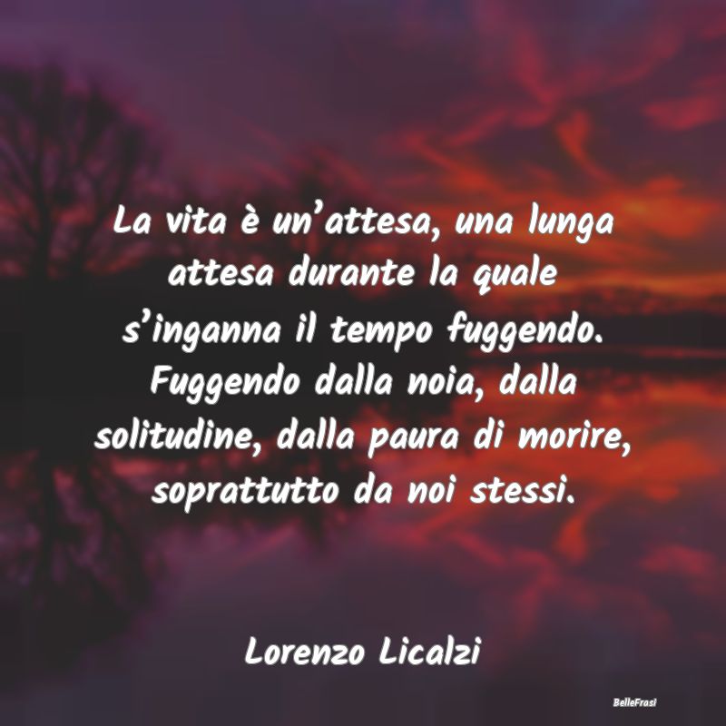 La vita è un’attesa, una lunga attesa durante l...