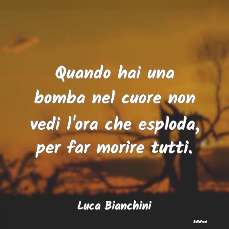 Frasi sulla Tristezza - Quando hai una bomba nel cuore non vedi l'ora che ...