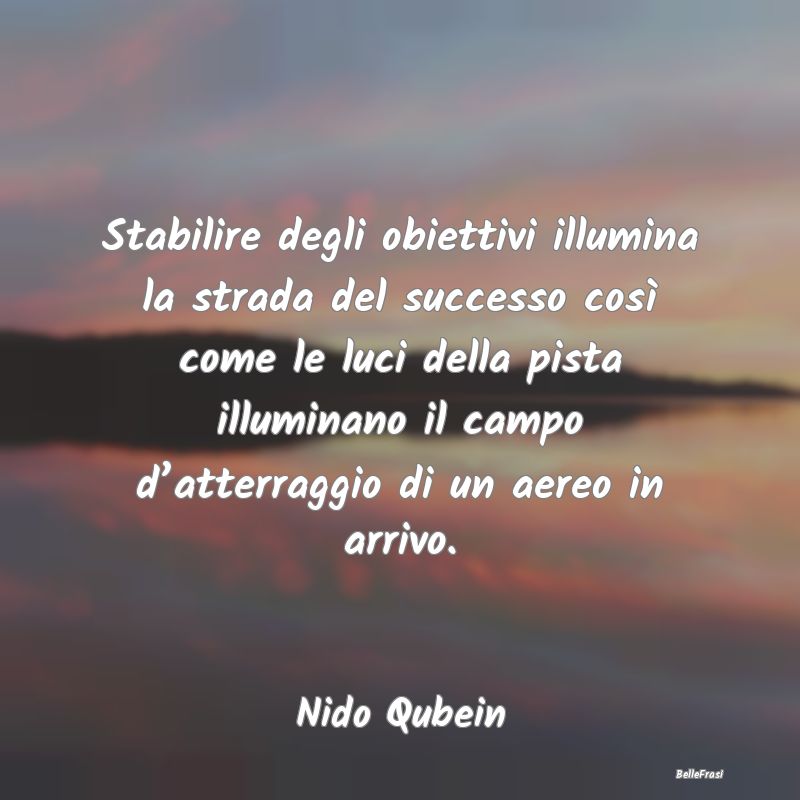 Frasi sul Progettare - Stabilire degli obiettivi illumina la strada del s...