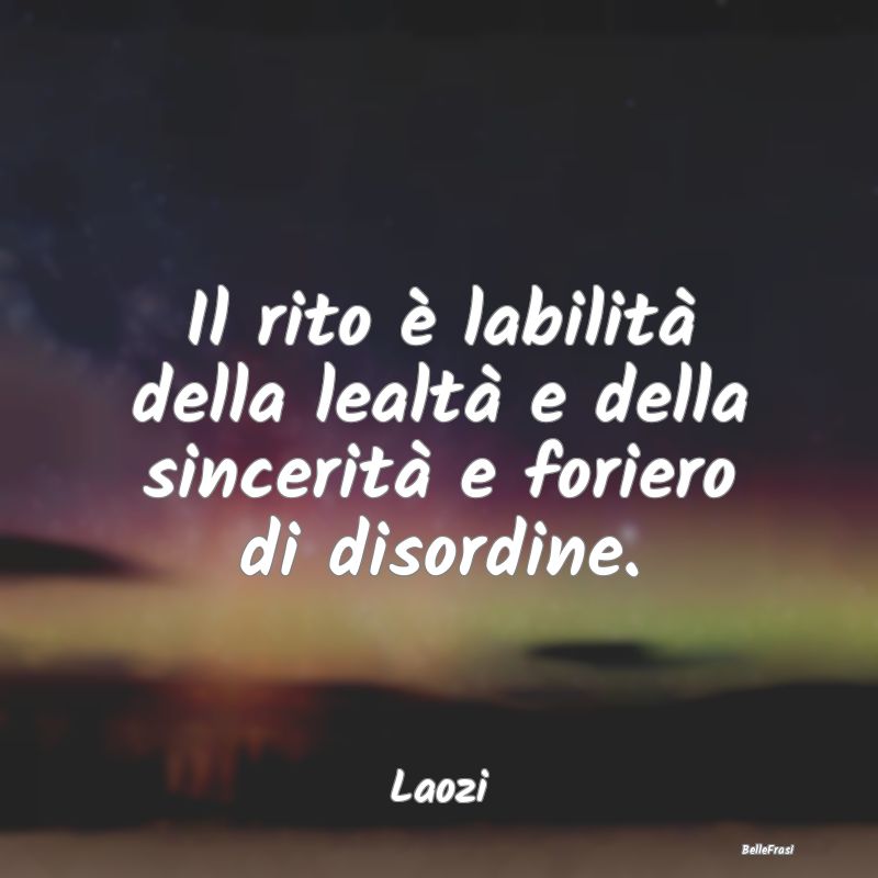 Frasi sulla Lealtà - Il rito è labilità della lealtà e della sinceri...