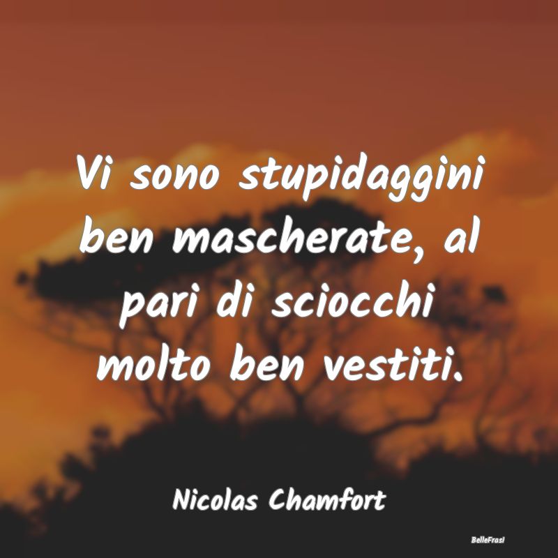 Frasi Apparenza - Vi sono stupidaggini ben mascherate, al pari di sc...