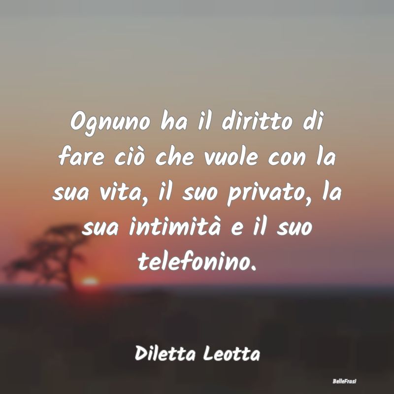 Ognuno ha il diritto di fare ciò che vuole con la...