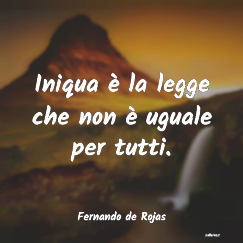 Frasi sulla Disuguaglianza - Iniqua è la legge che non è uguale per tutti....