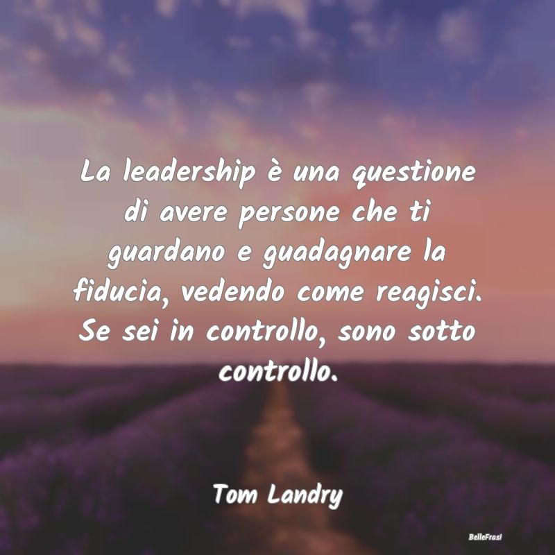 La leadership è una questione di avere persone ch...