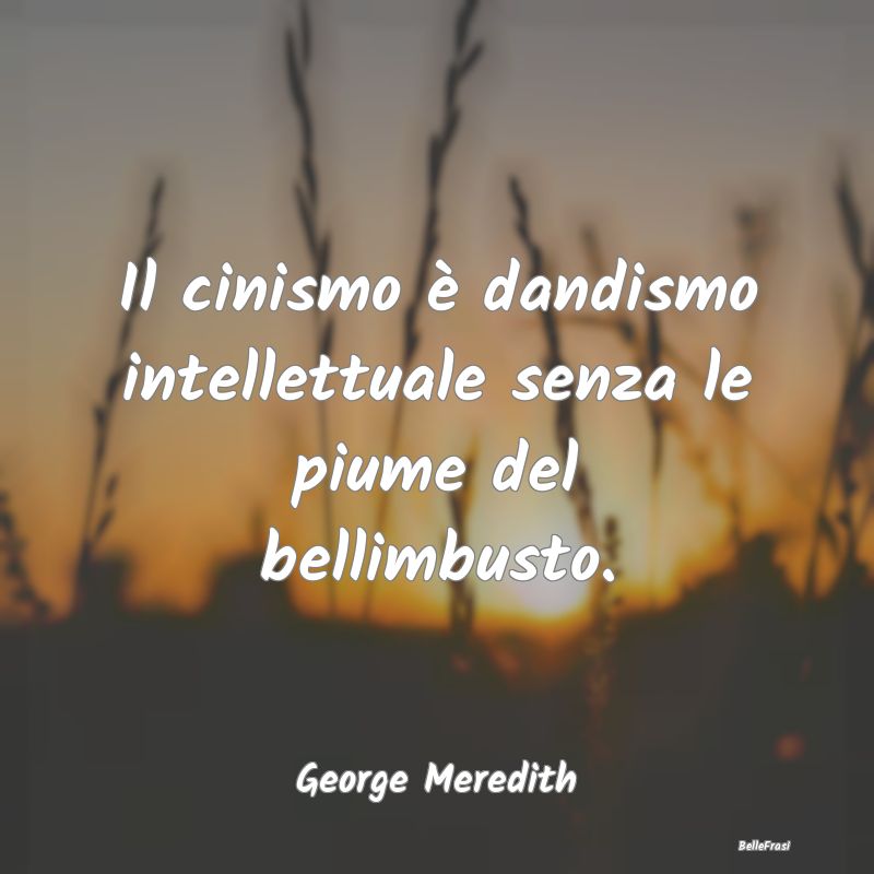 Frasi Cinismo - Il cinismo è dandismo intellettuale senza le pium...