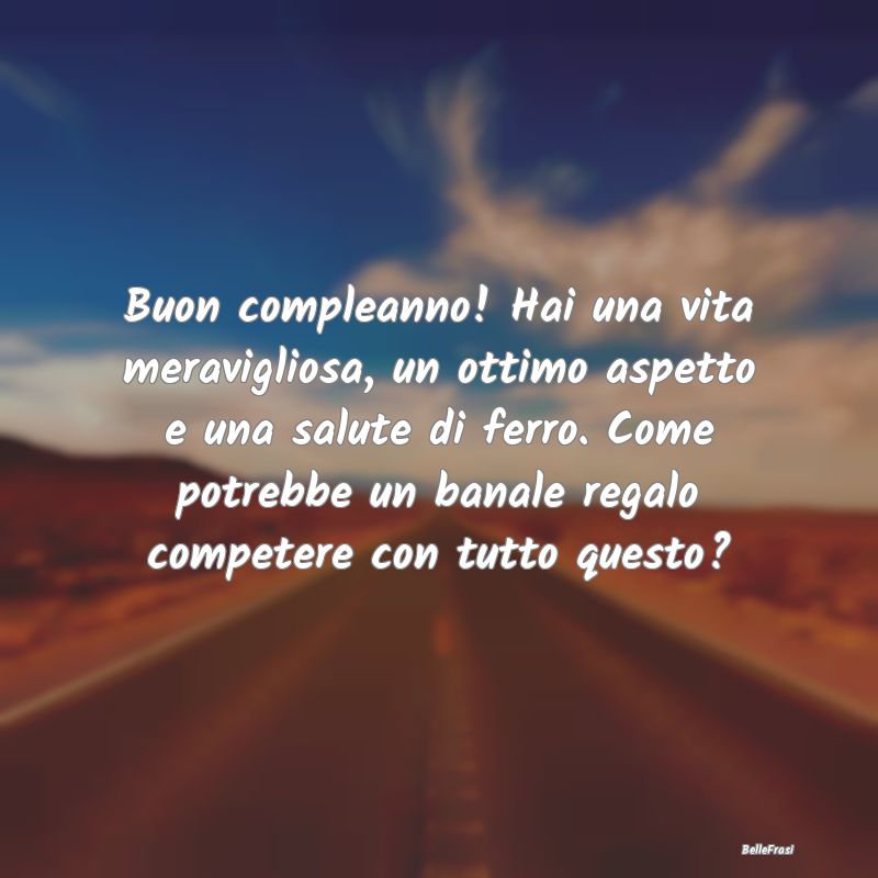 Frasi di Compleanno - Buon compleanno! Hai una vita meravigliosa, un ott...