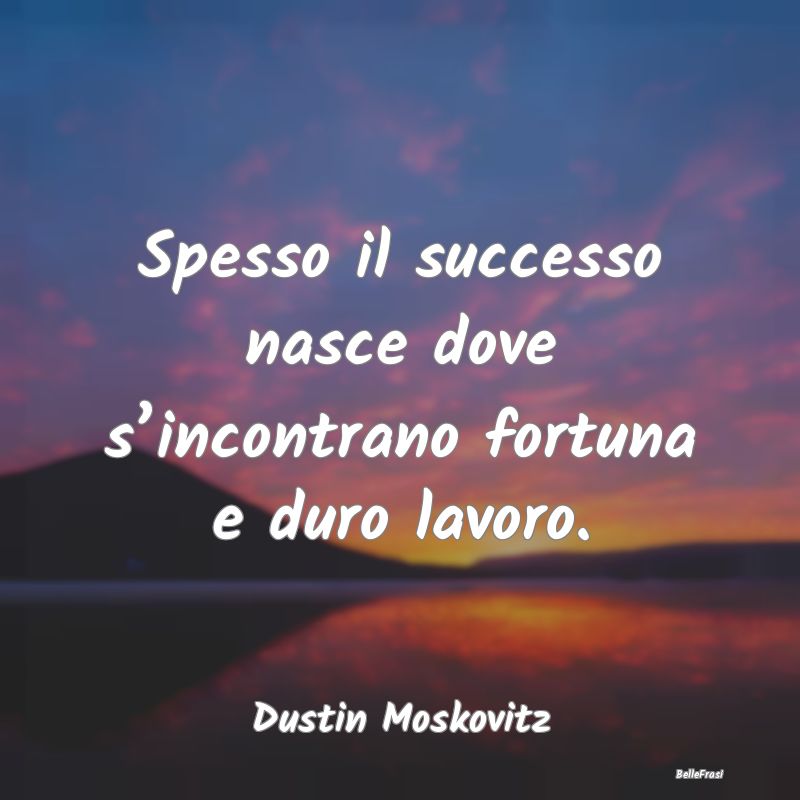 Frasi Stimolanti - Spesso il successo nasce dove s’incontrano fortu...