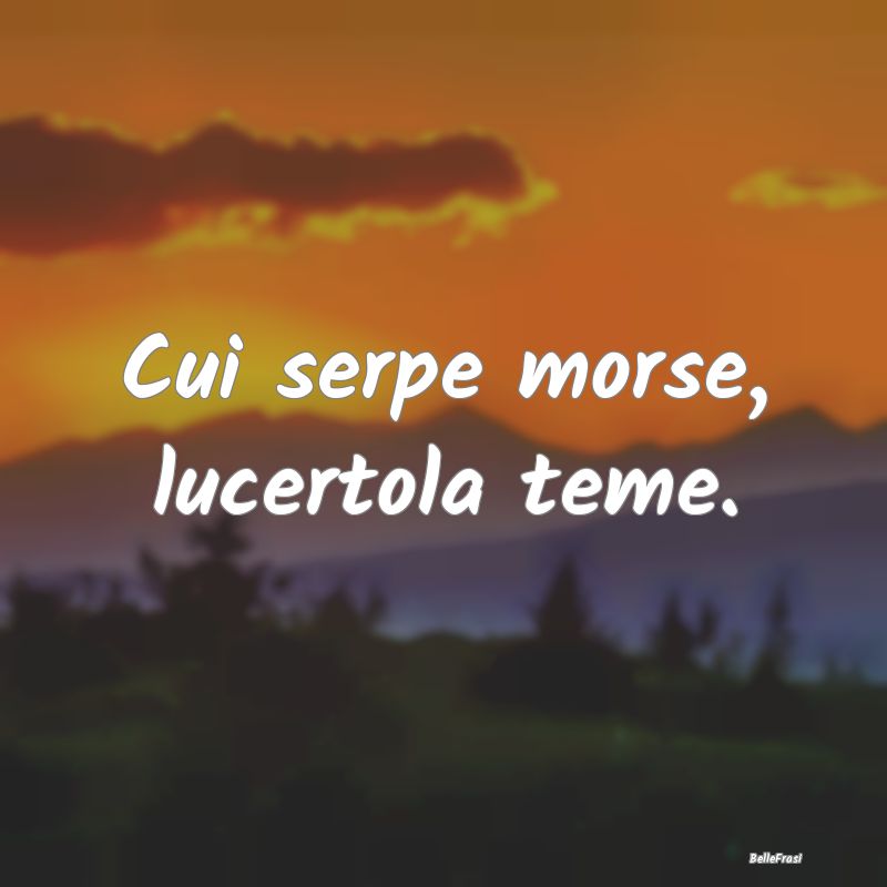 Cui serpe morse, lucertola teme....