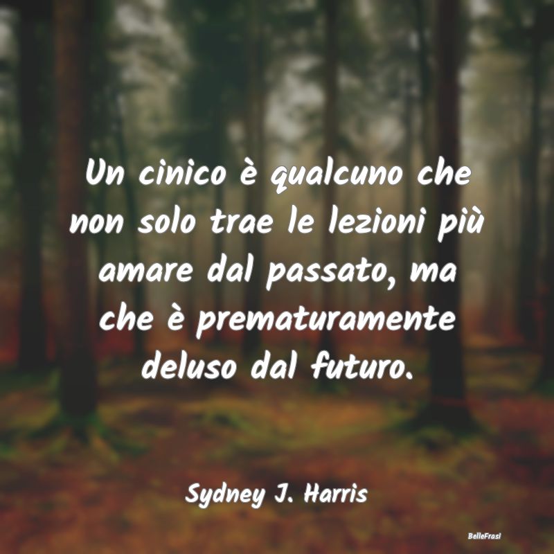 Frasi Cinismo - Un cinico è qualcuno che non solo trae le lezioni...