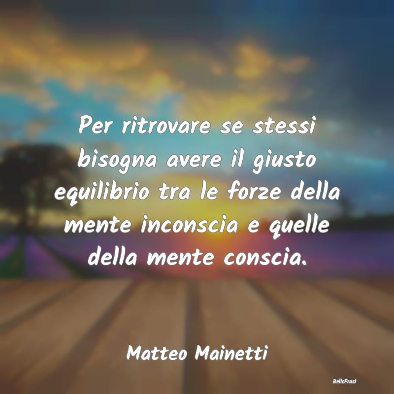 Frasi Coscienza - Per ritrovare se stessi bisogna avere il giusto eq...