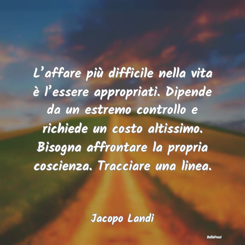 Frasi Coscienza - L’affare più difficile nella vita è l’essere...