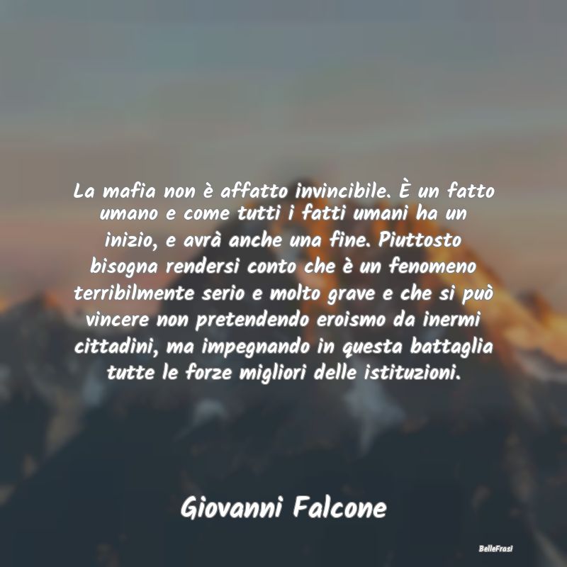 Frasi sulla storia - La mafia non è affatto invincibile. È un fatto u...