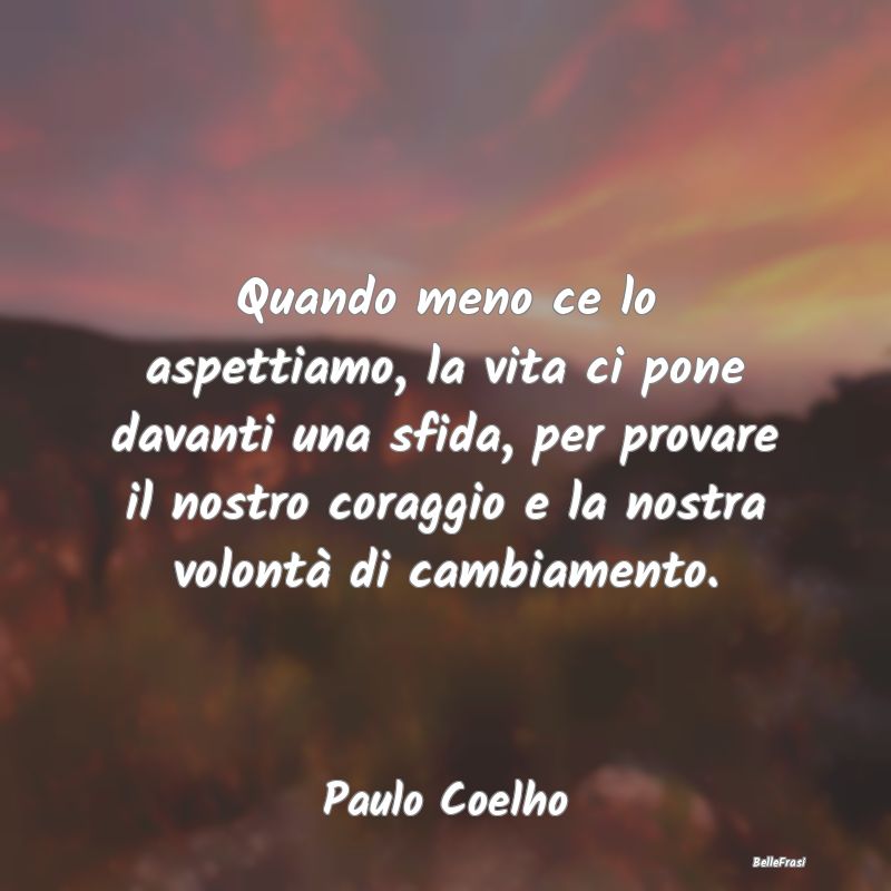 Frasi di Paulo Coelho - Quando meno ce lo aspettiamo, la vita ci