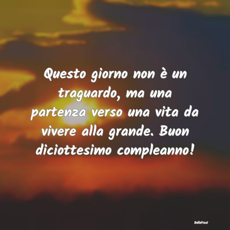 Frasi di Compleanno - Questo giorno non è un traguardo, ma una partenza...