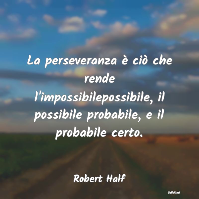 La perseveranza è ciò che rende l'impossibilepos...