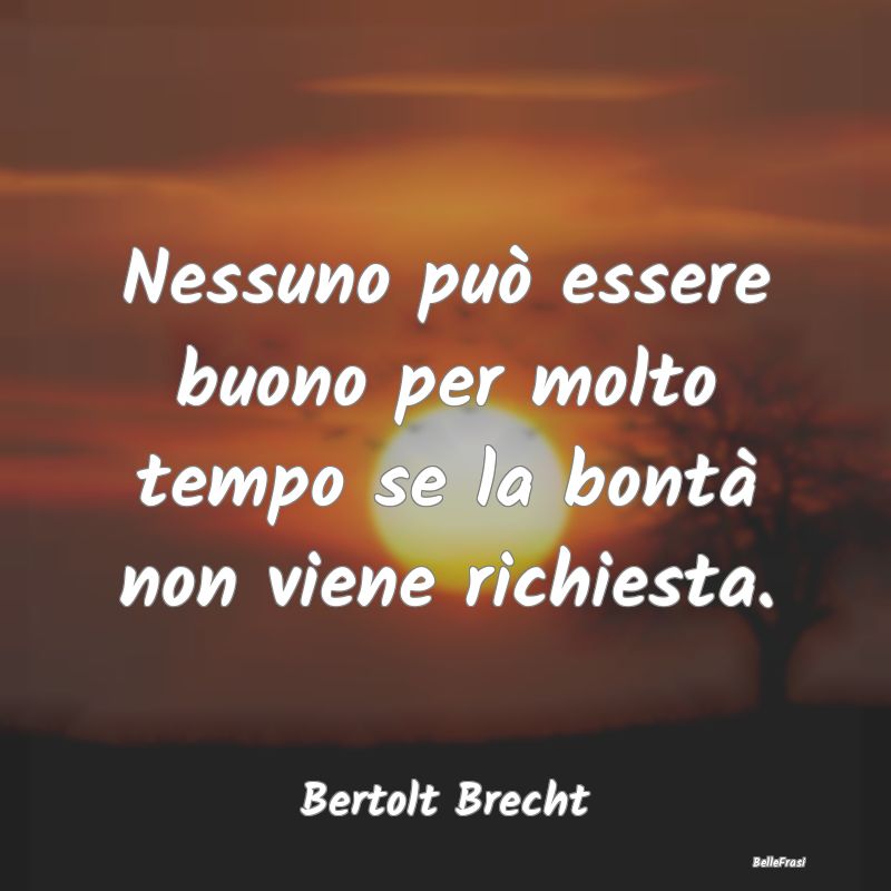 Nessuno può essere buono per molto tempo se la bo...