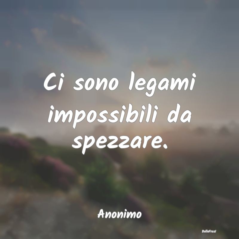 Frasi Abitudine - Ci sono legami impossibili da spezzare....