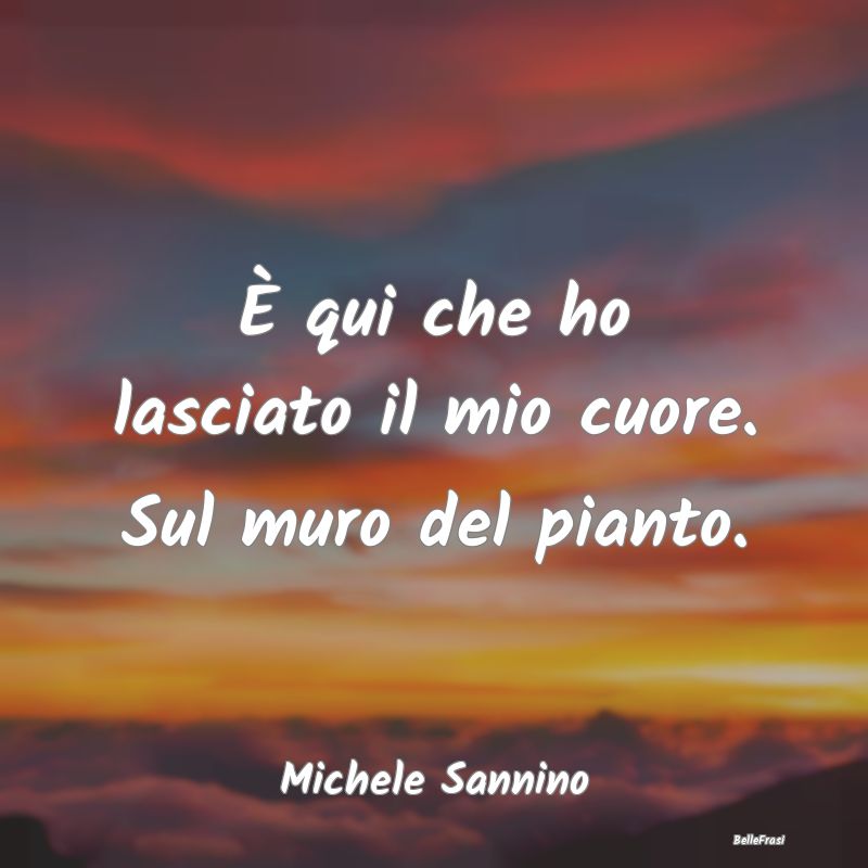 Frasi sulla Tristezza - È qui che ho lasciato il mio cuore. Sul muro del ...