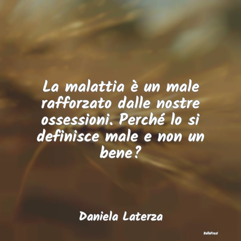 Proverbi sulla Salute - La malattia è un male rafforzato dalle nostre oss...