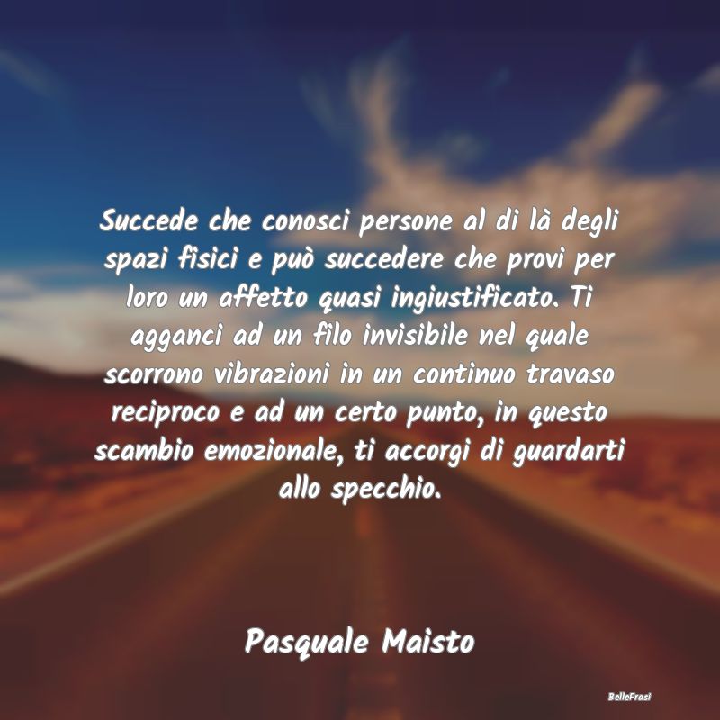 Frasi Abitudine - Succede che conosci persone al di là degli spazi ...