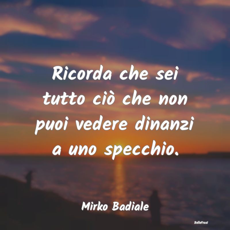 Frasi Apparenza - Ricorda che sei tutto ciò che non puoi vedere din...