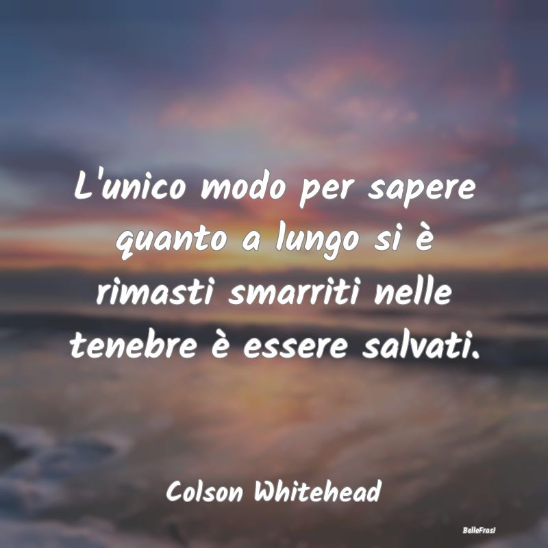 Frasi sulla Salvezza - L'unico modo per sapere quanto a lungo si è rimas...