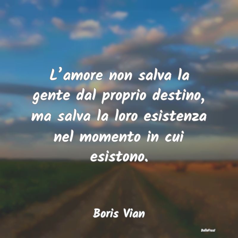 Frasi sulla Salvezza - L’amore non salva la gente dal proprio destino, ...