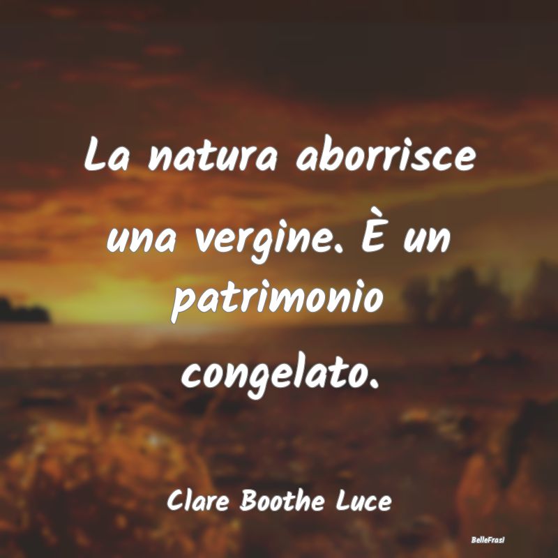 Frasi Castità - La natura aborrisce una vergine. È un patrimonio ...