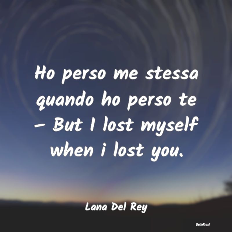 Ho perso me stessa quando ho perso te – But I lo...