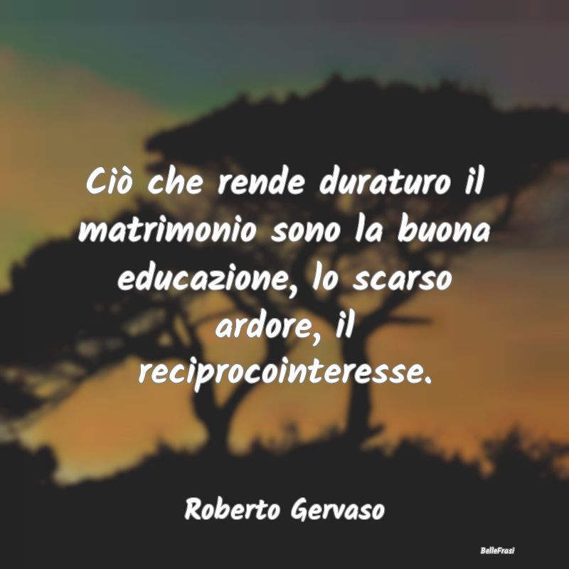 Frasi sull’opportunismo - Ciò che rende duraturo il matrimonio sono la buon...