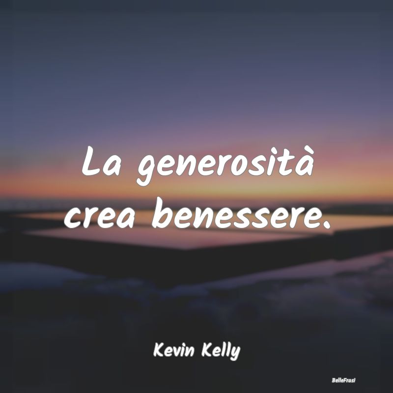 La generosità crea benessere....