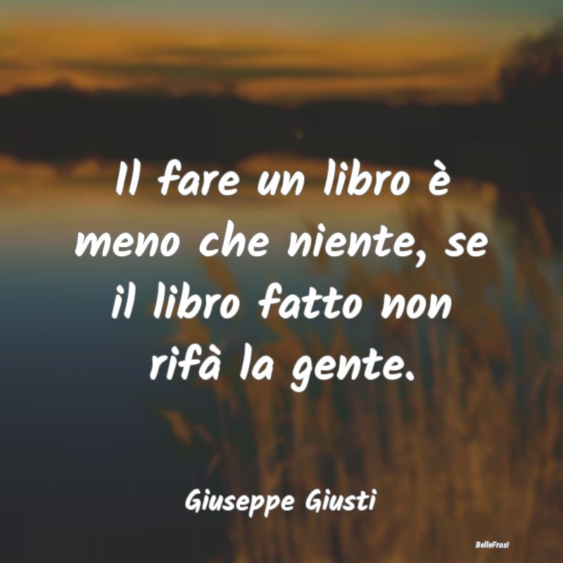 Il fare un libro è meno che niente, se il libro f...