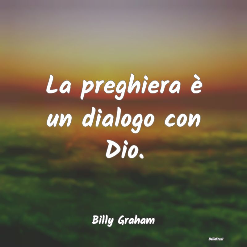 Frasi sulle Preghiere - La preghiera è un dialogo con Dio....