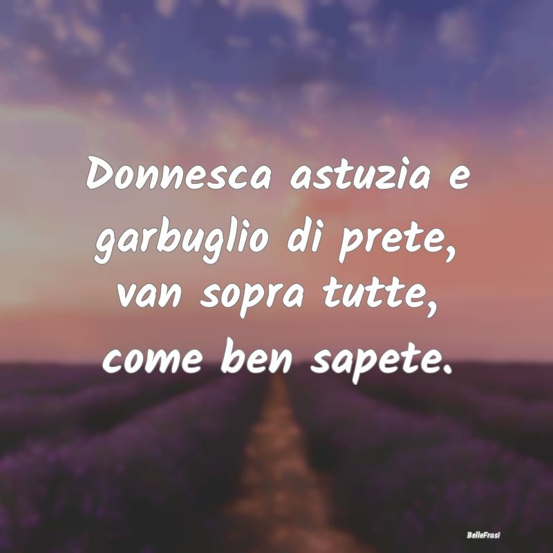 Frasi sull'Astuzia - Donnesca astuzia e garbuglio di prete, van sopra t...