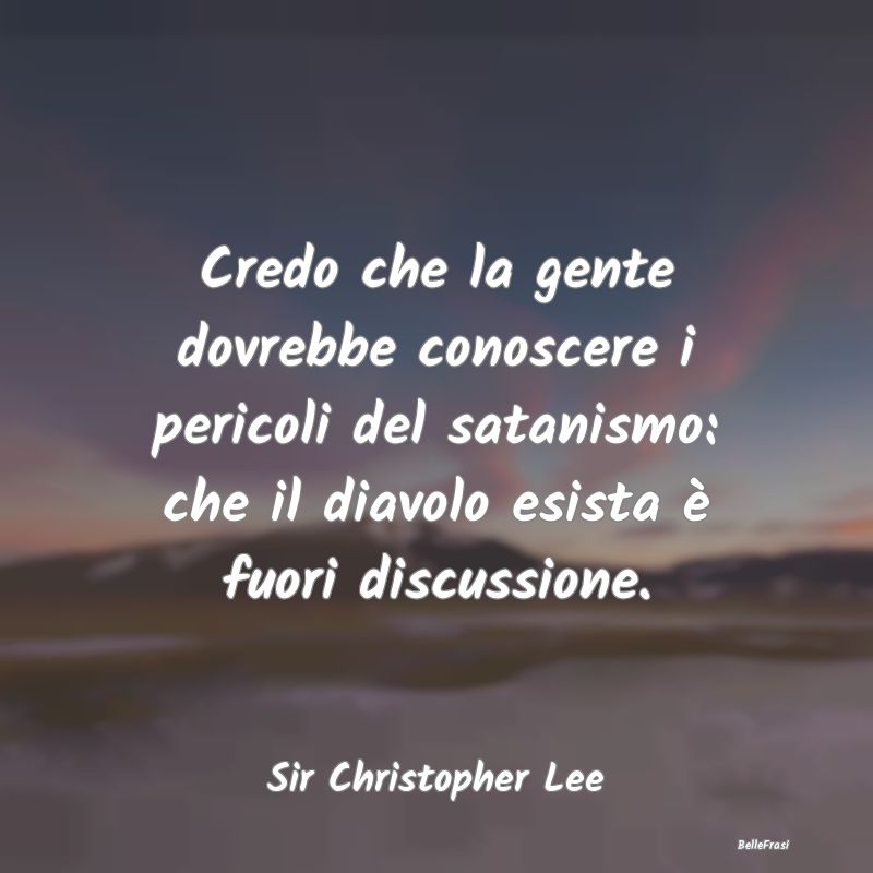 Frasi sul Diavolo - Credo che la gente dovrebbe conoscere i pericoli d...