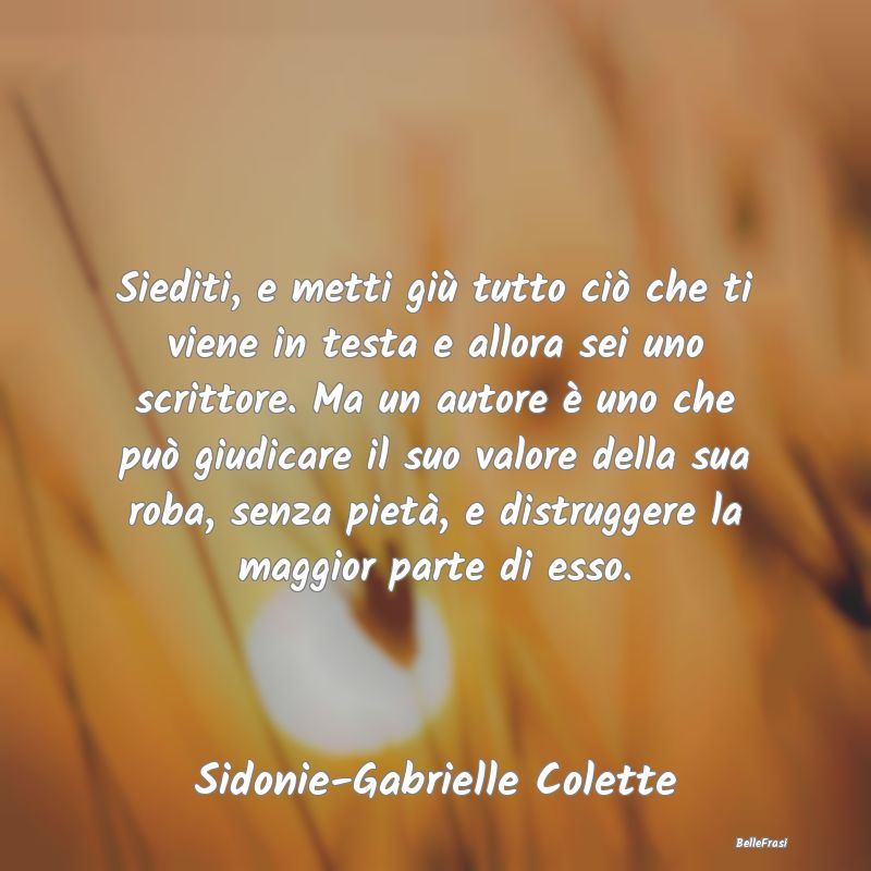 Frasi Critica - Siediti, e metti giù tutto ciò che ti viene in t...