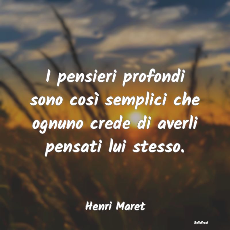 Frasi sulla Serietà - I pensieri profondi sono così semplici che ognuno...