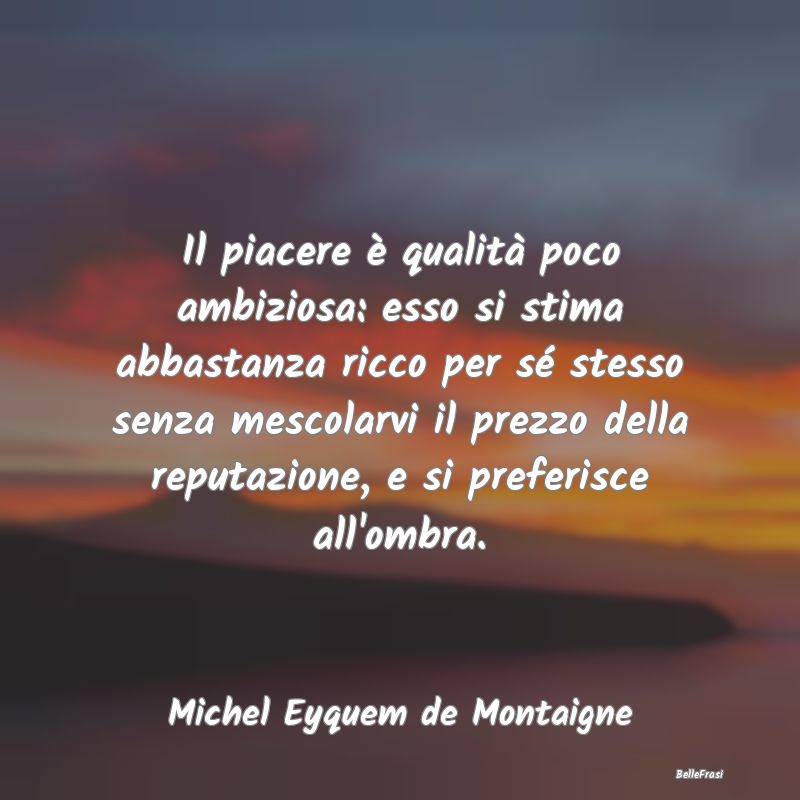 Frasi Castità - Il piacere è qualità poco ambiziosa: esso si sti...