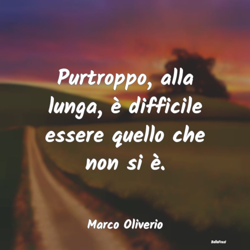 Frasi Abitudine - Purtroppo, alla lunga, è difficile essere quello ...