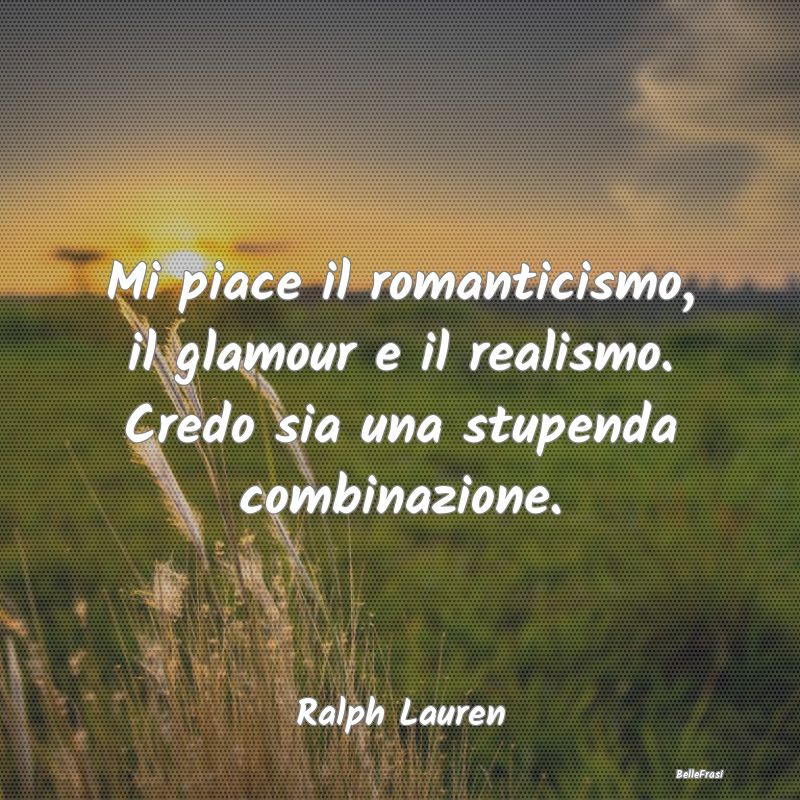 Frasi sull'eleganza - Mi piace il romanticismo, il glamour e il realismo...