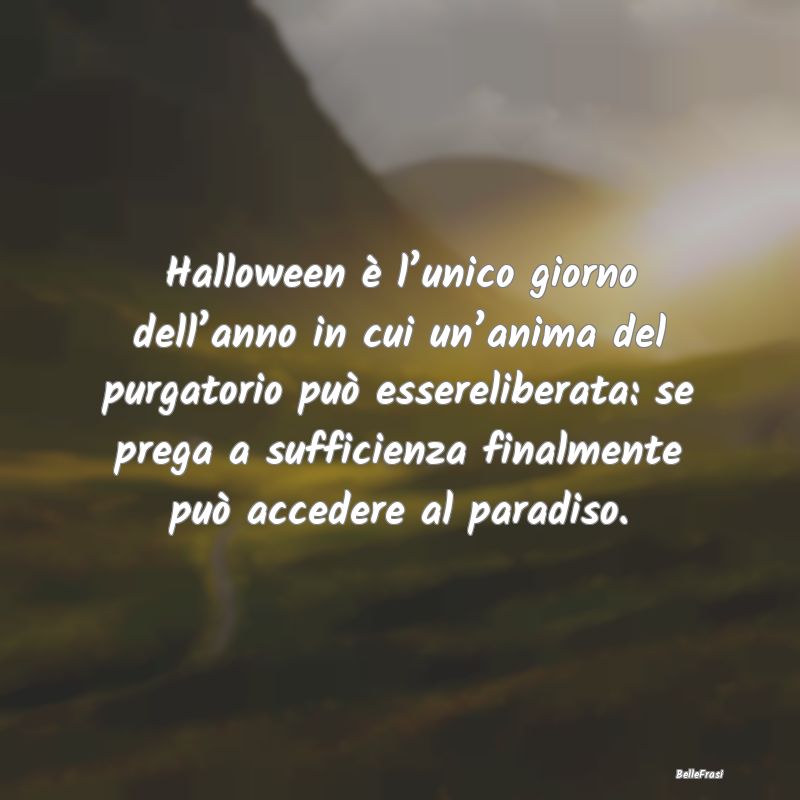 Frasi sul Paradiso - Halloween è l’unico giorno dell’anno in cui u...