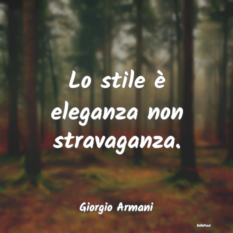 Frasi sull'eleganza - Lo stile è eleganza non stravaganza....