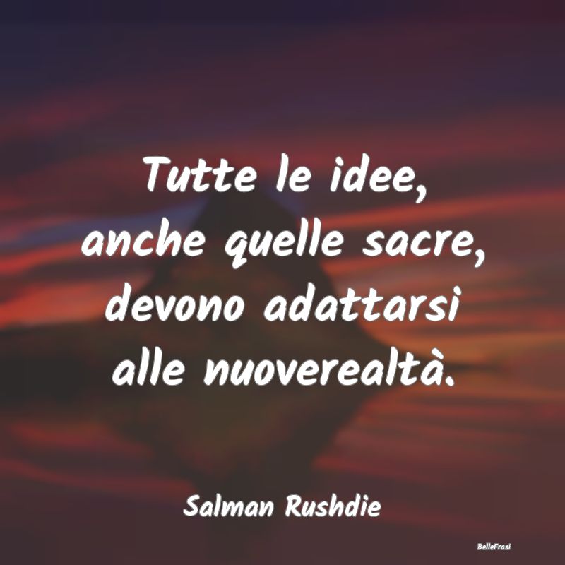 Frasi sull'Adattamento - Tutte le idee, anche quelle sacre, devono adattars...