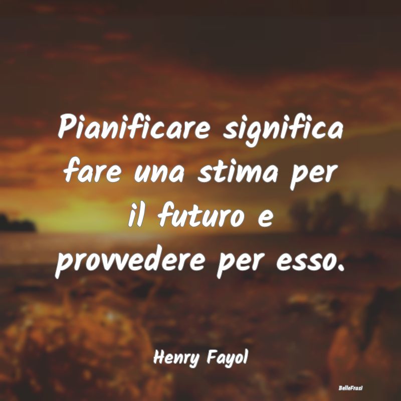 Frasi sul Pianificare - Pianificare significa fare una stima per il futuro...