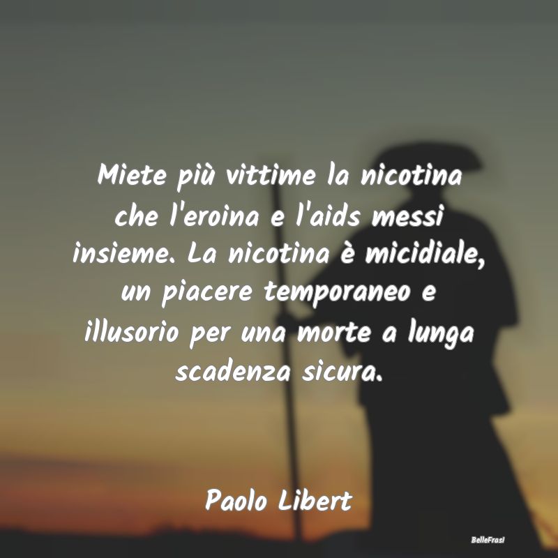 Proverbi sulla Salute - Miete più vittime la nicotina che l'eroina e l'ai...