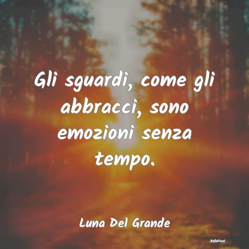 Frasi sugli Abbracci - Gli sguardi, come gli abbracci, sono emozioni senz...