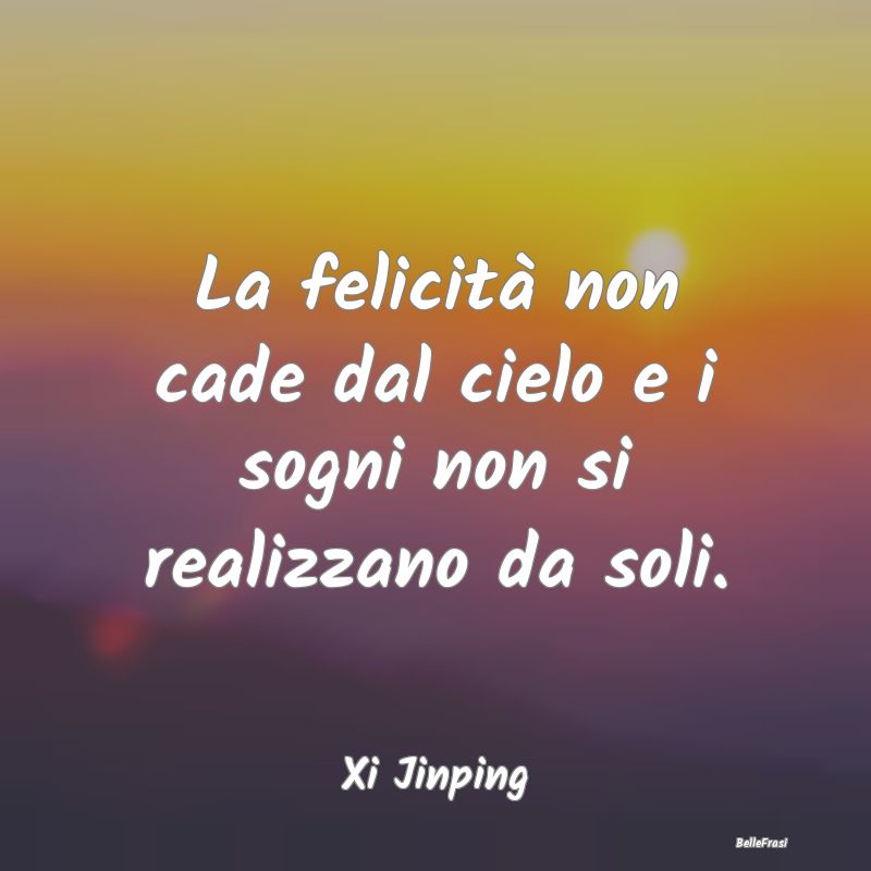 Frasi sulla Determinazione - La felicità non cade dal cielo e i sogni non si r...