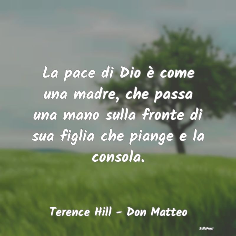 Frasi sul Conforto - La pace di Dio è come una madre, che passa una ma...