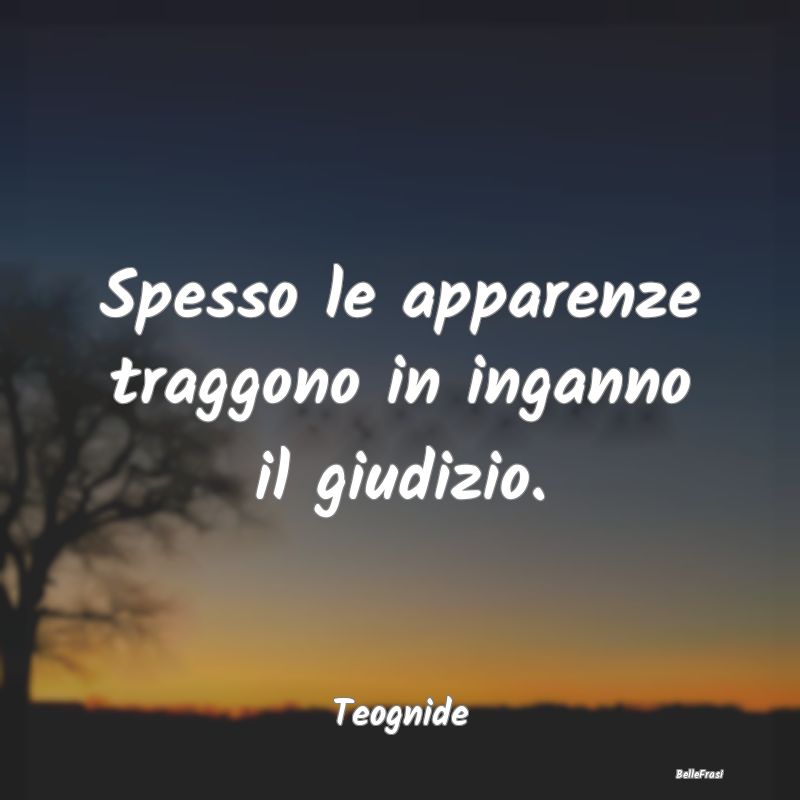 Frasi Apparenza - Spesso le apparenze traggono in inganno il giudizi...