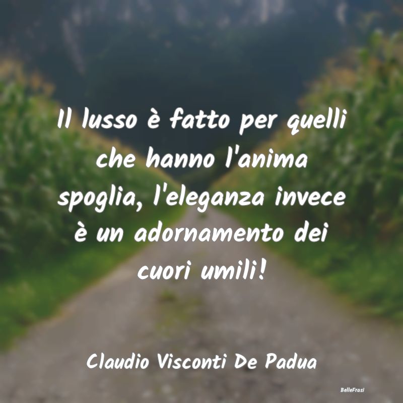 Frasi Abitudine - Il lusso è fatto per quelli che hanno l'anima spo...